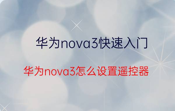 华为nova3快速入门 华为nova3怎么设置遥控器？